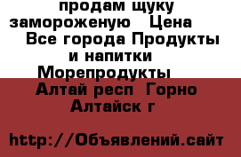 продам щуку замороженую › Цена ­ 87 - Все города Продукты и напитки » Морепродукты   . Алтай респ.,Горно-Алтайск г.